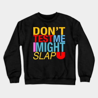 Do’t test me I might slap u Crewneck Sweatshirt